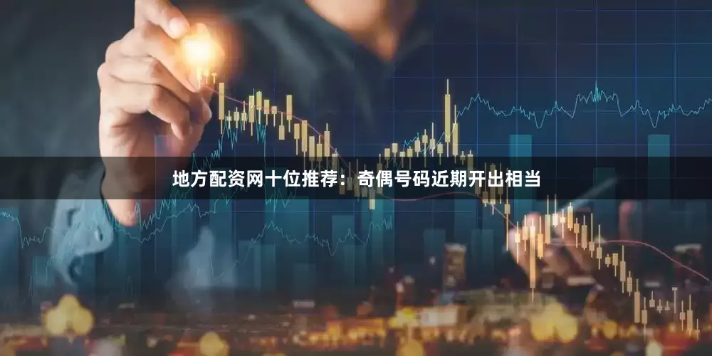 地方配资网　　十位推荐：奇偶号码近期开出相当