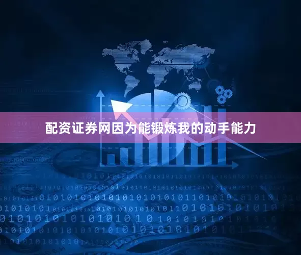 配资证券网因为能锻炼我的动手能力
