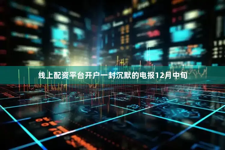 线上配资平台开户一封沉默的电报12月中旬