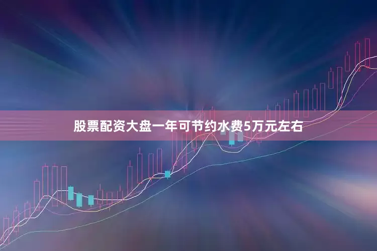 股票配资大盘一年可节约水费5万元左右